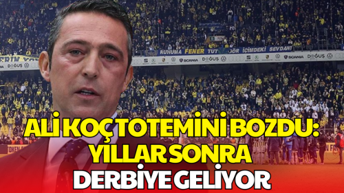 Ali Koç Totemini Bozdu: Yıllar Sonra Derbiye Geliyor